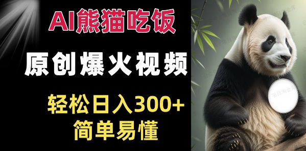 Ai熊猫吃饭爆火视频 原创作品 轻松日入300+ 简单易懂