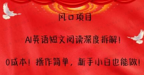 风口项目,AI英语短文阅读深度拆解！0成本！操作简单，新手小白也能做！
