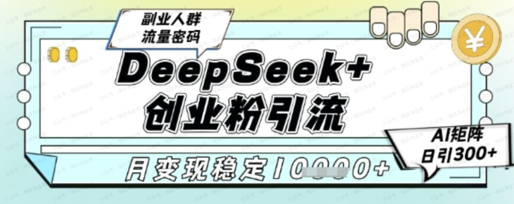 AI创变工坊-DeepSeek+创业粉引流  AI矩阵日引300+  副业人群流量密码