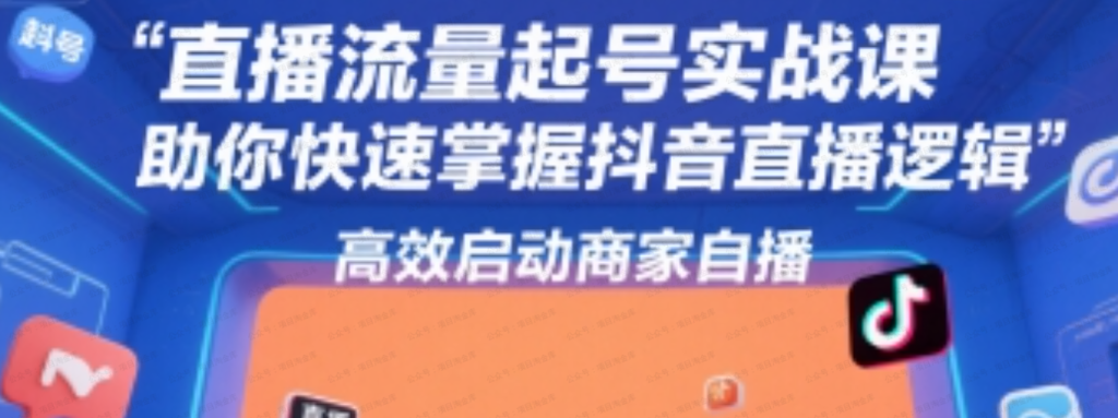 直播流量起号实战课，助你快速掌握抖音直播逻辑，高效启动商家自播