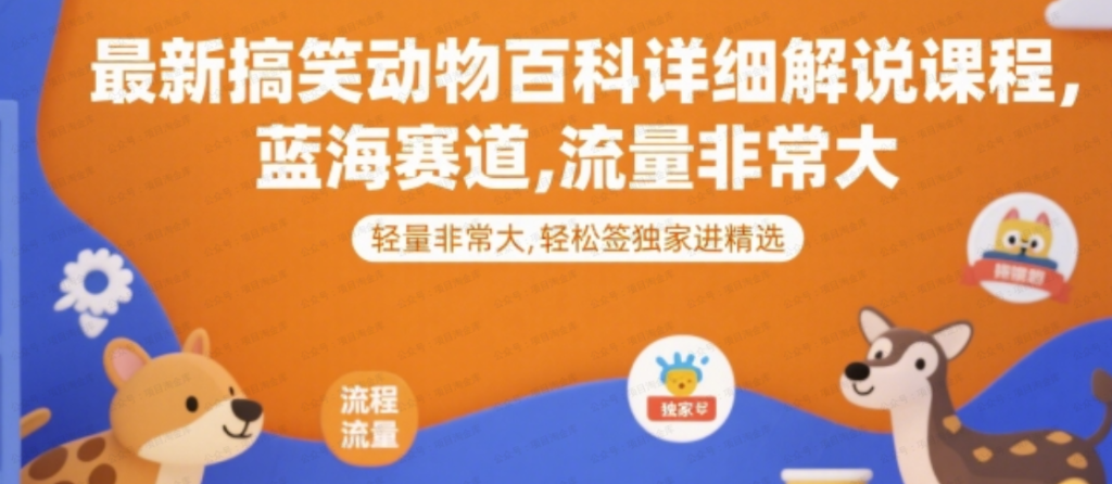最新搞笑动物百科详细解说课程，蓝海赛道，流量非常大，轻松签独家进精选